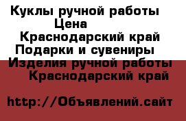 Куклы ручной работы › Цена ­ 400 - Краснодарский край Подарки и сувениры » Изделия ручной работы   . Краснодарский край